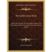 The Golden Goose Book Being The Stories Of The Golden Goose, The Three Bears, The Three Little Pigs, Tom Thumb 1905 Hardcover 116969649X 9781169696495 Leonard Leslie Brooke