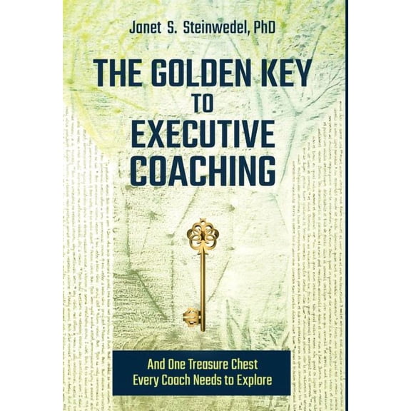 The Golden Key to Executive Coaching...and One Treasure Chest Every Coach Needs to Explore (Hardcover)