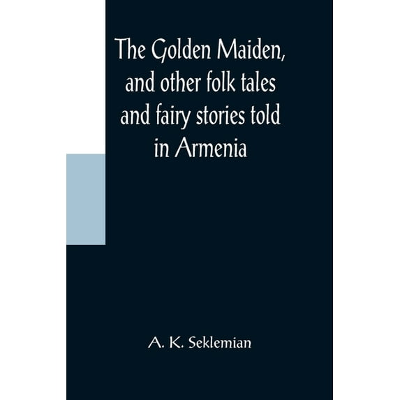 The Golden Maiden, and other folk tales and fairy stories told in Armenia, (Paperback)