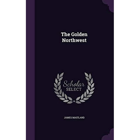 The Golden Northwest Hardcover 1346552436 9781346552439 James Maitland