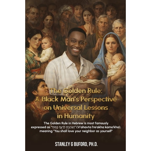 The Golden Rule: A Black Man's Perspective on Universal Lessons in Humanity, (Paperback)