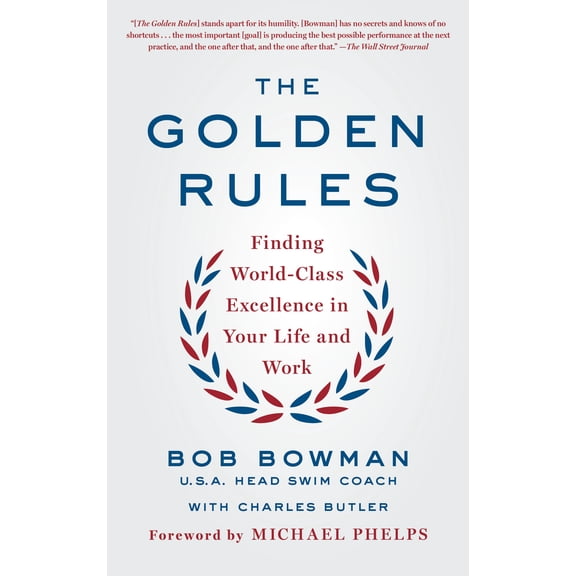 The Golden Rules: Finding World-Class Excellence in Your Life and Work -- Bob Bowman