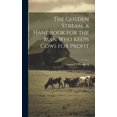 thumbnail image 1 of The Golden Stream, a Handbook for the man who Keeps Cows for Profit (Hardcover), 1 of 1