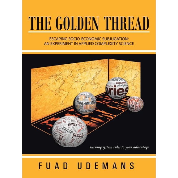The Golden Thread: Escaping Socio-Economic Subjugation: An Experiment in Applied Complexity Science, (Paperback)