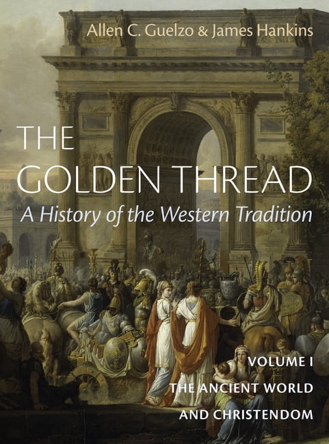 Golden Thread The Golden Thread: A History of the Western Tradition, Volume I: The Ancient World and Christendom, Book 1, (Hardcover)