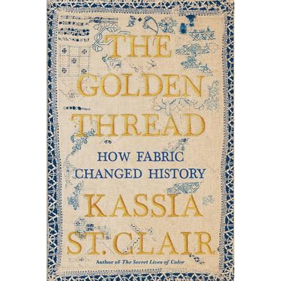 Pre-Owned The Golden Thread: How Fabric Changed History, 9781631494802, 1631494805, Hardcover, 1st US edition