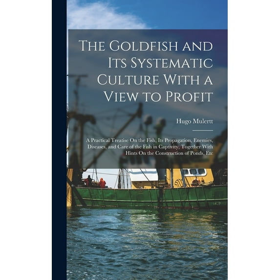 The Goldfish and Its Systematic Culture With a View to Profit (Hardcover)