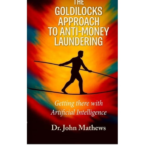 The Goldilocks Approach to Anti-Money Laundering: Getting there with Artificial Intelligence, (Hardcover)