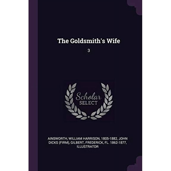 The Goldsmiths Wife: 3 Paperback 137904801X 9781379048015 William Harrison Ainsworth, John Dicks, Frederick Gilbert
