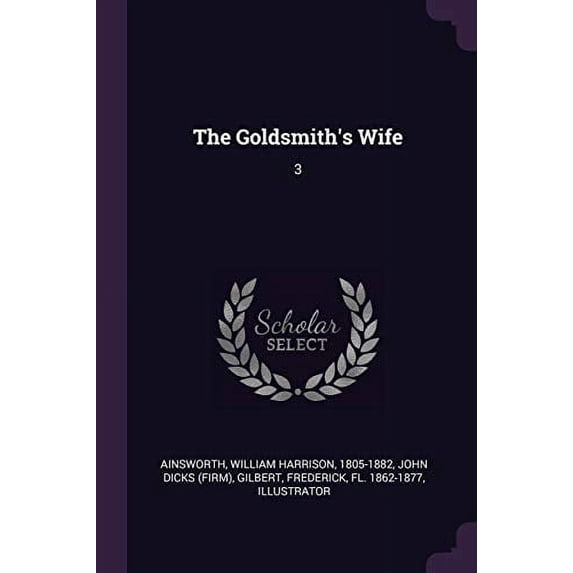 The Goldsmiths Wife: 3 Paperback 137904801X 9781379048015 William Harrison Ainsworth, John Dicks, Frederick Gilbert