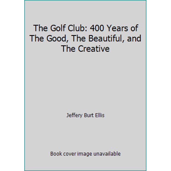 Pre-Owned The Golf Club: 400 Years of the Good, the Beautiful & the Creative (Hardcover) 0965303926 9780965303927