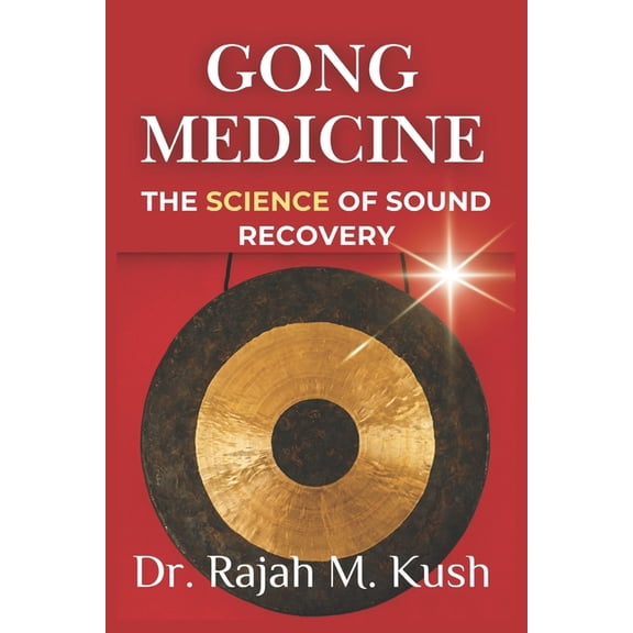 The Gong Medicine & Sound Healing Master Gong Medicine: The Science of Sound Recovery: Bridging Ancient Practice with Clinical Evidence, (Paperback)
