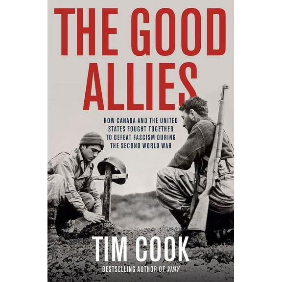 The Good Allies: How Canada and the United States Fought Together to Defeat Fascism During the Second World War, (Hardcover)