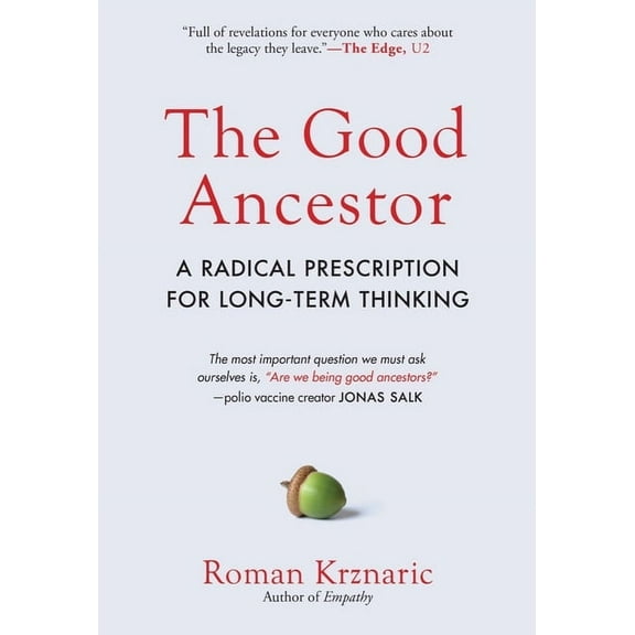 The Good Ancestor : A Radical Prescription for Long-Term Thinking (Hardcover)