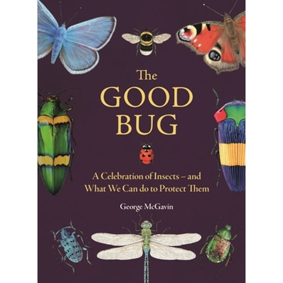 Pre-Owned The Good Bug: A Celebration of Insects - And What We Can Do to Protect Them (Hardcover) 1789296692 9781789296693
