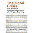 thumbnail image 1 of Pre-Owned The Good Crisis: How Population Stabilization Can Foster a Healthy U.S. Economy (Paperback) 0979668573 9780979668579, 1 of 1