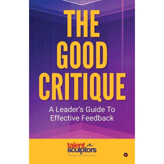 The Good Critique: A Leader's Guide To Effective Feedback, (Paperback)