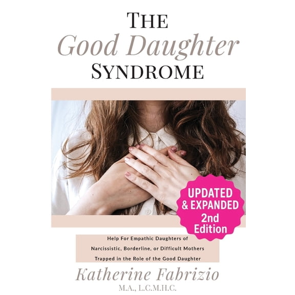 The Good Daughter Syndrome: Help For Empathic Daughters of Narcissistic, Borderline, or Difficult Mothers Trapped in the, (Paperback)