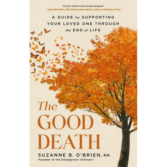 The Good Death: A Guide for Supporting Your Loved One Through the End of Life, (Hardcover)