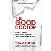 The Good Doctor What It Means, How to Become One, and How to Remain One Hardcover