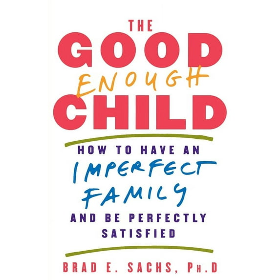 The Good Enough Child: How to Have an Imperfect Family and Be Perfectly Satisfied, (Paperback)