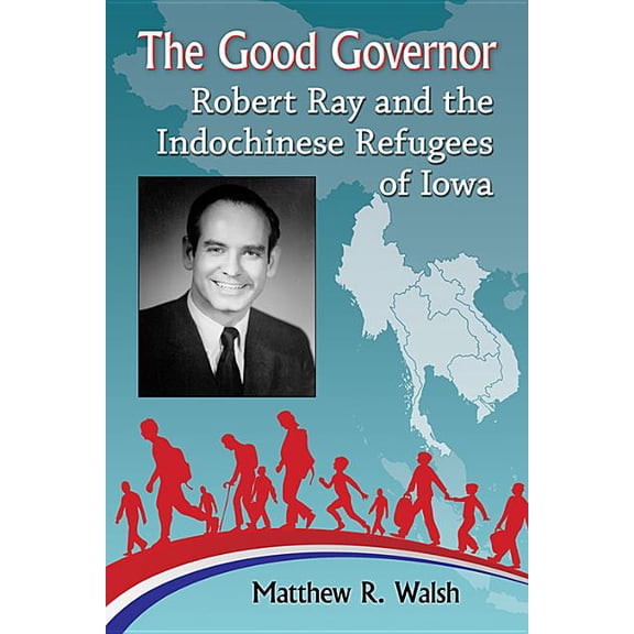 The Good Governor: Robert Ray and the Indochinese Refugees of Iowa, (Paperback)