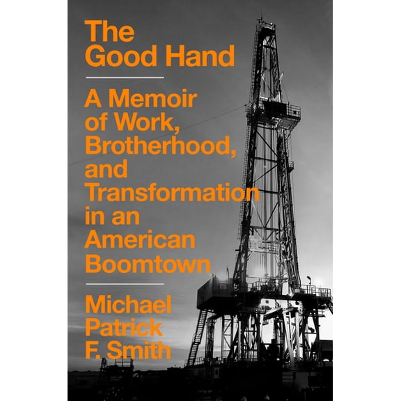 Pre-Owned The Good Hand : A Memoir of Work, Brotherhood, and Transformation in an American Boomtown (Hardcover)