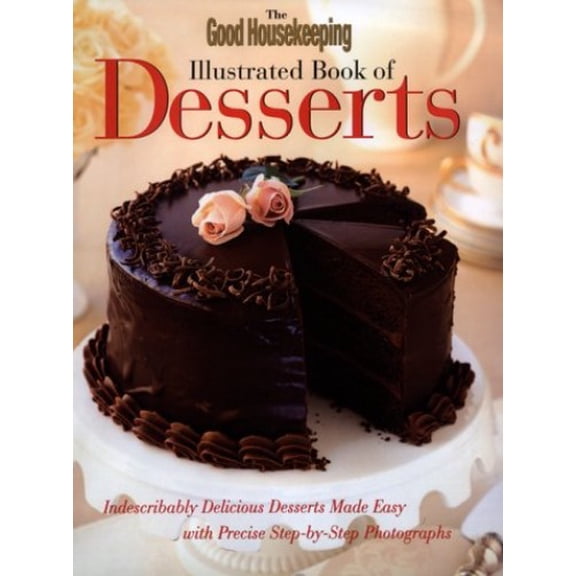 Pre-Owned The Good Housekeeping Illustrated Book of Desserts: Indescribably Delicious Desserts Made Easy with Precise Step-By-Step Photographs (Hardcover) 1588160513 9781588160515