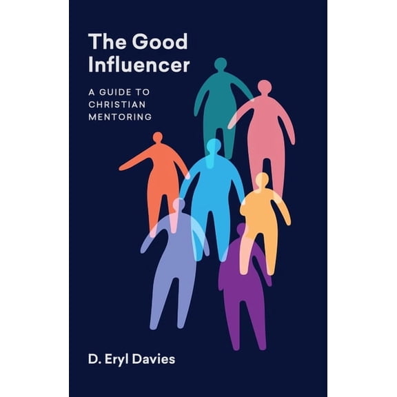 The Good Influencer: A Guide to Christian Mentoring, (Paperback)