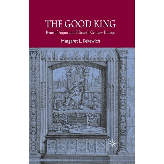 The Good King: René of Anjou and Fifteenth Century Europe, (Paperback)