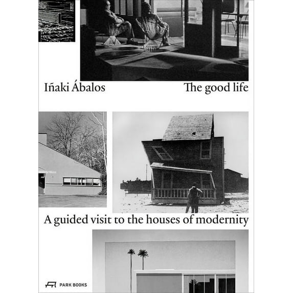 The Good Life : A Guided Visit to the Houses of Modernity (Paperback)