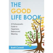 The Good Life Book A Professionals Guide to Happiness, Balance and Meaning, Paperback