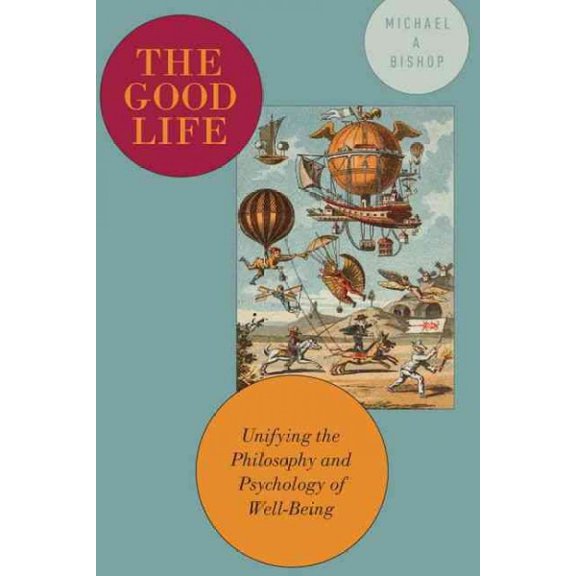 Pre-Owned Good Life: Unifying the Philosophy and Psychology of Well-Being (Hardcover) 0199923116 9780199923113