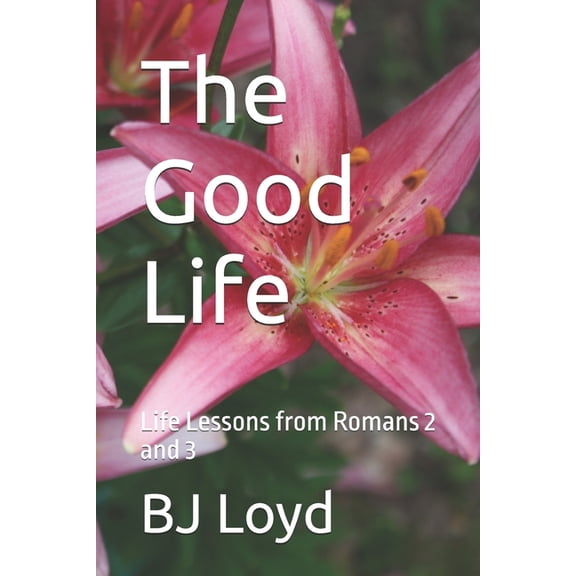 The Good Life: Life Lessons from Romans 2 and 3, (Paperback)