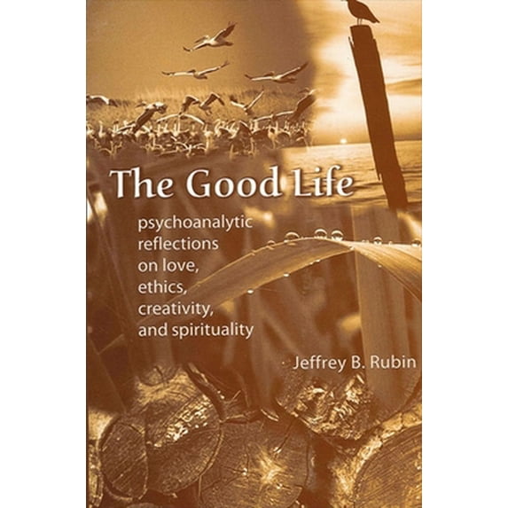 Pre-Owned The Good Life: Psychoanalytic Reflections on Love, Ethics, Creativity, and Spirituality (Paperback) 0791462161 9780791462164