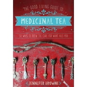 JENNIFER BROWNE The Good Living Guide to Medicinal Tea : 50 Ways to Brew the Cure for What Ails You (Hardcover)