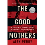 The Good Mothers The True Story of the Women Who Took on the Worlds Most Powerful Mafia, Paperback
