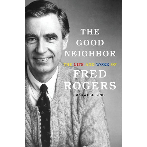 The Good Neighbor : The Life and Work of Fred Rogers (Hardcover)