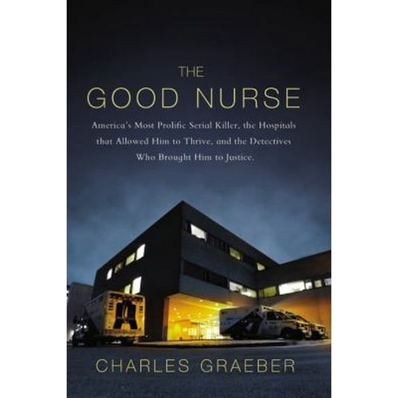 Pre-Owned The Good Nurse: A True Story of Medicine, Madness, and Murder (Hardcover) 0446505293 9780446505291