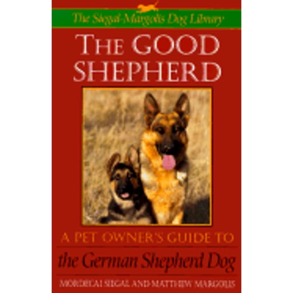 The Good Shepherd: Pet Owner's Guide to the German Shepherd Dog Series: The S-M Dog Library (Hardcover) by Mordecai Siegal, Matthew Margolis