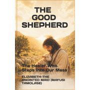 The Good Shepherd The Healer Who Steps Into Our Mess, Paperback