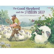 The Good Shepherd and the Stubborn Sheep A Story of Gods Redemptive Love, Hardcover