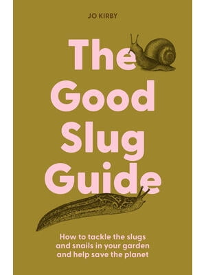 The Good Slug Guide : How to Tackle the Slugs and Snails in Your Garden