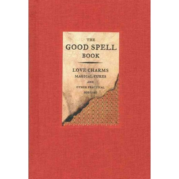 The Good Spell Book : Love Charms, Magical Cures, and Other Practical Sorcery (Hardcover)