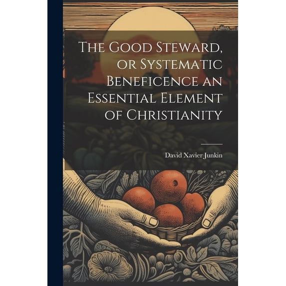 The Good Steward, or Systematic Beneficence an Essential Element of Christianity (Paperback)