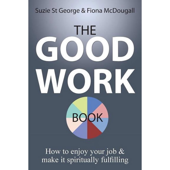 The Good Work Book: How to enjoy your job & make it spiritually fulfilling, (Paperback)