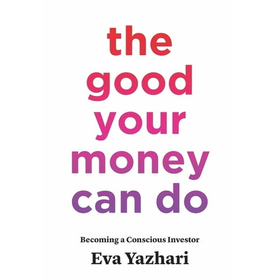 The Good Your Money Can Do: Becoming a Conscious Investor, (Paperback)