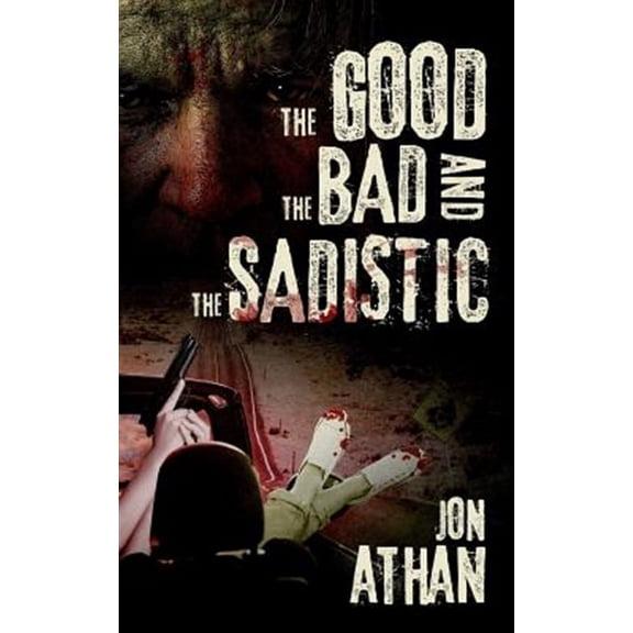 The Good, the Bad, and the Sadistic (Paperback) by Jon Athan