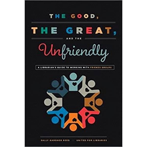 Pre-Owned The Good, the Great, and the Unfriendly: A Librarian's Guide to Working with Friends Groups (Paperback) by Sally Gardner Reed, United For Libraries Author