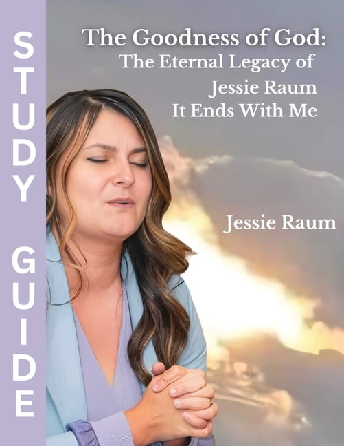 The Goodness of God: The Eternal Legacy of Jessie Raum - It Ends With Me: Bible Study Guide, (Paperback)
